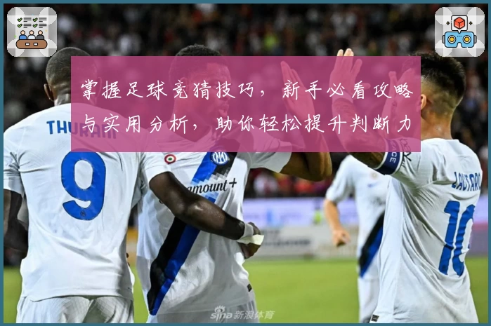掌握足球竞猜技巧，新手必看攻略与实用分析，助你轻松提升判断力