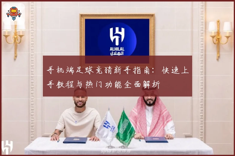 手机端足球竞猜新手指南:快速上手教程与热门功能全面解析