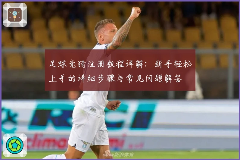 足球竞猜注册教程详解：新手轻松上手的详细步骤与常见问题解答