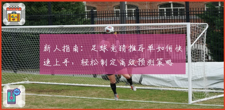 新人指南：足球竞猜推荐单如何快速上手，轻松制定高效预测策略