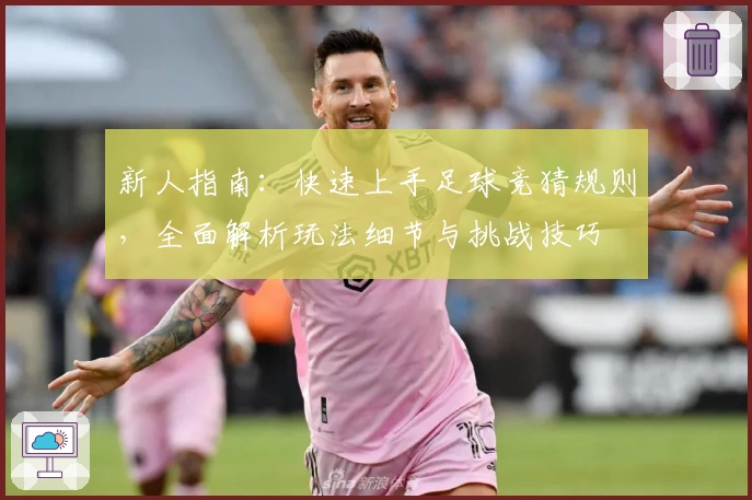 新人指南：快速上手足球竞猜规则，全面解析玩法细节与挑战技巧